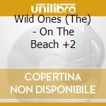 Wild Ones (The) - On The Beach +2 cd musicale
