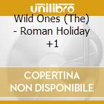 Wild Ones (The) - Roman Holiday +1 cd musicale