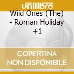 Wild Ones (The) - Roman Holiday +1 cd