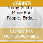 Jimmy Giuffre - Music For People. Birds Butter & Mosquitoes cd