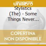 Stylistics (The) - Some Things Never Change cd