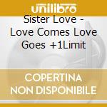 Sister Love - Love Comes Love Goes +1Limit cd