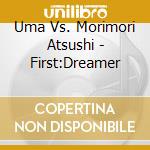 Uma Vs. Morimori Atsushi - First:Dreamer cd