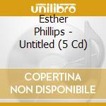 Esther Phillips - Untitled (5 Cd) cd