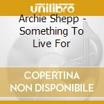 Archie Shepp - Something To Live For cd