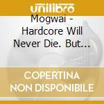 Mogwai - Hardcore Will Never Die. But You Will cd