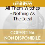 All Them Witches - Nothing As The Ideal cd