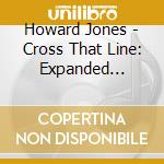 Howard Jones - Cross That Line: Expanded Deluxe cd