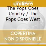 The Pops Goes Country / The Pops Goes West cd