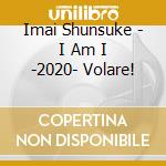 Imai Shunsuke - I Am I -2020- Volare! cd musicale