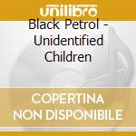 Black Petrol - Unidentified Children cd