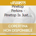 Pinetop Perkins - Pinetop Is Just Top cd musicale