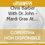 Chris Barber With Dr.John - Mardi Gras At The Marouee cd