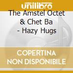 The Amstel Octet & Chet Ba - Hazy Hugs cd