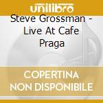 Steve Grossman - Live At Cafe Praga cd