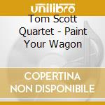 Tom Scott Quartet - Paint Your Wagon cd