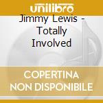 Jimmy Lewis - Totally Involved cd
