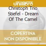 Christoph Trio Stiefel - Dream Of The Camel cd