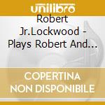 Robert Jr.Lockwood - Plays Robert And Robert cd