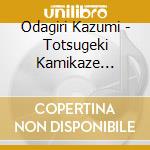 Odagiri Kazumi - Totsugeki Kamikaze Tokkoutai cd