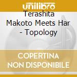 Terashita Makoto Meets Har - Topology cd