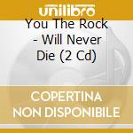 You The Rock - Will Never Die (2 Cd) cd