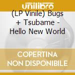 (LP Vinile) Bugs + Tsubame - Hello New World vinile