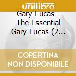 Gary Lucas - The Essential Gary Lucas (2 Cd) cd