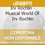 Irv Rochlin - Musical World Of Irv Rochlin cd