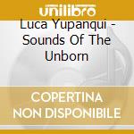 Luca Yupanqui - Sounds Of The Unborn cd