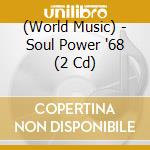 (World Music) - Soul Power '68 (2 Cd) cd