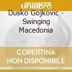 Dusko Gojkovic - Swinging Macedonia cd
