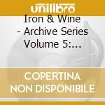 Iron & Wine - Archive Series Volume 5: Tallahassee Recordings cd