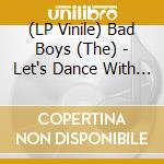 (LP Vinile) Bad Boys (The) - Let's Dance With Me / It's His Fault vinile