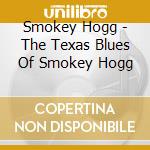 Smokey Hogg - The Texas Blues Of Smokey Hogg cd