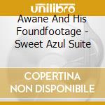 Awane And His Foundfootage - Sweet Azul Suite cd