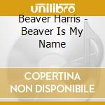 Beaver Harris - Beaver Is My Name cd
