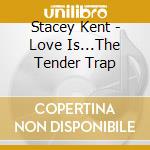Stacey Kent - Love Is...The Tender Trap cd