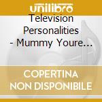 Television Personalities - Mummy Youre Not Watching Me cd