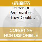 Television Personalities - They Could Have Been Bigger Than The Beatles cd
