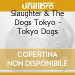 Slaughter & The Dogs Tokyo - Tokyo Dogs cd