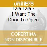 Lala Lala - I Want The Door To Open cd
