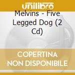 Melvins - Five Legged Dog (2 Cd) cd
