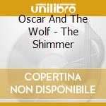 Oscar And The Wolf - The Shimmer cd