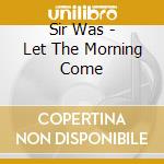 Sir Was - Let The Morning Come cd