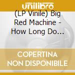 (LP Vinile) Big Red Machine - How Long Do You Think It'S Gonna Last ? (2 Lp) vinile