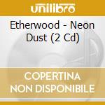 Etherwood - Neon Dust (2 Cd) cd
