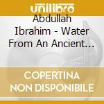 Abdullah Ibrahim - Water From An Ancient Well cd
