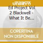 Ed Project Vol 2 Blackwell - What It Be Like cd