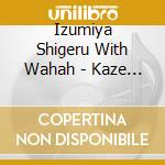 Izumiya Shigeru With Wahah - Kaze No Jidai cd